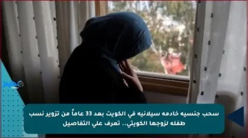 سحب جنسية خادمة سيلانية في الكويت بعد 33 عاماً من تزوير نسب طفلة لزوجها الكويتي.. تعرف على التفاصيل